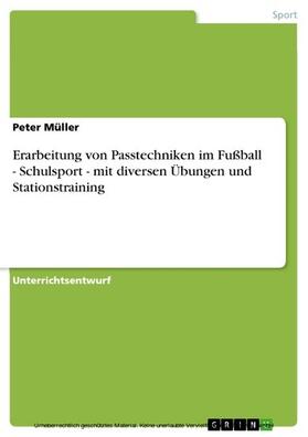 Müller | Erarbeitung von Passtechniken im Fußball - Schulsport - mit diversen Übungen und Stationstraining | E-Book | sack.de