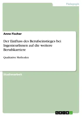 Fischer |  Der Einfluss des Berufseinstieges bei IngenieurInnen auf die weitere Berufskarriere | eBook | Sack Fachmedien