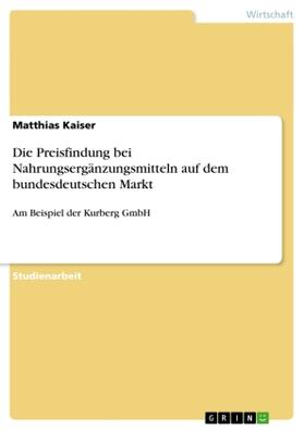 Kaiser |  Die Preisfindung bei Nahrungsergänzungsmitteln  auf dem  bundesdeutschen Markt | Buch |  Sack Fachmedien