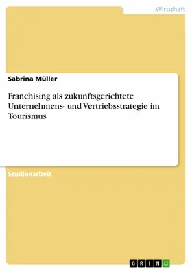 Müller |  Franchising als zukunftsgerichtete Unternehmens- und Vertriebsstrategie im Tourismus | eBook | Sack Fachmedien