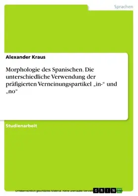 Kraus |  Morphologie des Spanischen. Die unterschiedliche Verwendung der präfigierten Verneinungspartikel "in-" und "no" | eBook | Sack Fachmedien