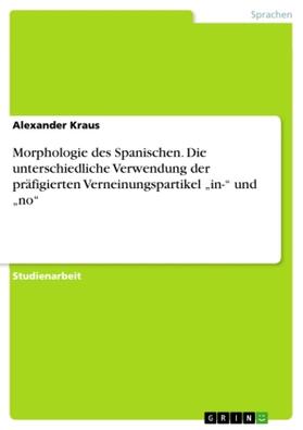 Kraus |  Morphologie des Spanischen. Die unterschiedliche Verwendung der präfigierten Verneinungspartikel ¿in-¿ und ¿no¿ | Buch |  Sack Fachmedien