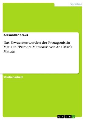 Kraus | Das Erwachsenwerden der Protagonistin Matia in "Primera Memoria" von Ana María Matute | Buch | 978-3-656-37582-1 | sack.de