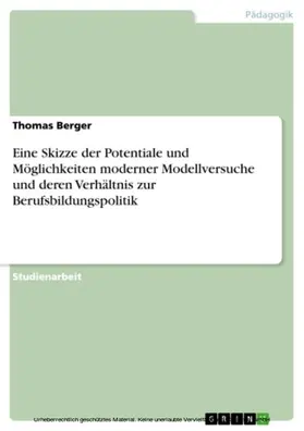 Berger |  Eine Skizze der Potentiale und Möglichkeiten moderner Modellversuche und deren Verhältnis zur Berufsbildungspolitik | eBook | Sack Fachmedien