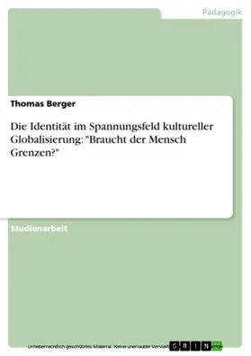 Berger |  Die Identität im Spannungsfeld kultureller Globalisierung: "Braucht der Mensch Grenzen?" | eBook | Sack Fachmedien