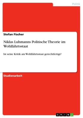 Fischer |  Niklas Luhmanns Politische Theorie im Wohlfahrtsstaat | Buch |  Sack Fachmedien