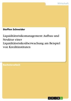 Schneider |  Liquiditätsrisikomanagement: Aufbau und Struktur einer Liquiditätsrisikoüberwachung am Beispiel von Kreditinstituten | Buch |  Sack Fachmedien