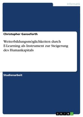 Ganseforth |  Weiterbildungsmöglichkeiten durch E-Learning als Instrument zur Steigerung des Humankapitals | Buch |  Sack Fachmedien