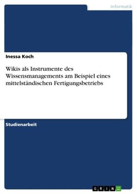 Koch |  Wikis als Instrumente des Wissensmanagements am Beispiel eines mittelständischen Fertigungsbetriebs | Buch |  Sack Fachmedien