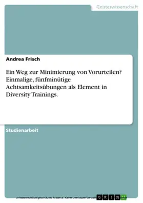 Frisch |  Ein Weg zur Minimierung von Vorurteilen? Einmalige, fünfminütige Achtsamkeitsübungen als Element in Diversity Trainings. | eBook | Sack Fachmedien