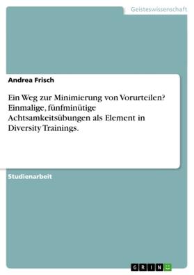 Frisch |  Ein Weg zur Minimierung von Vorurteilen? Einmalige, fünfminütige Achtsamkeitsübungen als Element in Diversity Trainings. | Buch |  Sack Fachmedien