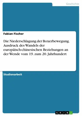 Fischer |  Die Niederschlagung der Boxerbewegung. Ausdruck des Wandels der europäisch-chinesischen Beziehungen an der Wende vom 19. zum 20. Jahrhundert | eBook | Sack Fachmedien