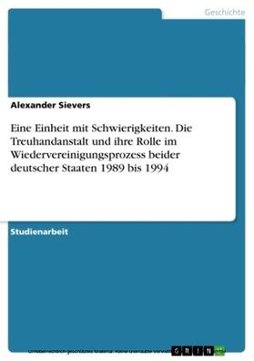 Sievers |  Eine Einheit mit Schwierigkeiten. Die Treuhandanstalt und ihre Rolle im Wiedervereinigungsprozess beider deutscher Staaten 1989 bis 1994 | eBook | Sack Fachmedien