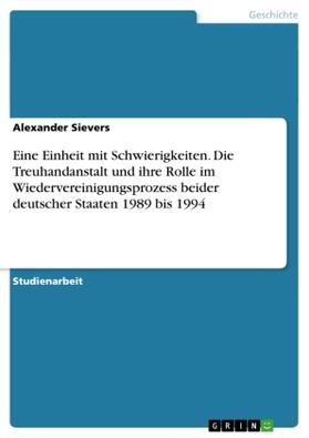 Sievers |  Eine Einheit mit Schwierigkeiten. Die Treuhandanstalt und ihre Rolle im Wiedervereinigungsprozess beider deutscher Staaten 1989 bis 1994 | Buch |  Sack Fachmedien