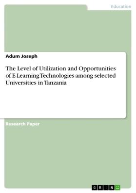 Joseph |  The Level of Utilization and Opportunities of E-Learning Technologies among selected Universities in Tanzania | Buch |  Sack Fachmedien