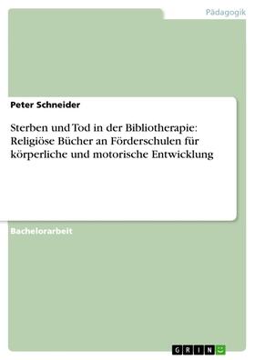 Schneider |  Sterben und Tod in der Bibliotherapie: Religiöse Bücher an Förderschulen für körperliche und motorische Entwicklung | eBook | Sack Fachmedien