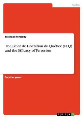 Kennedy |  The Front de Libération du Québec (FLQ) and the Efficacy of Terrorism | Buch |  Sack Fachmedien