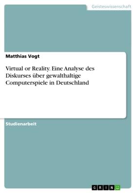 Vogt |  Virtual or Reality. Eine Analyse des Diskurses über gewalthaltige Computerspiele in Deutschland | Buch |  Sack Fachmedien