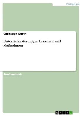 Kurth |  Unterrichtsstörungen. Ursachen und Maßnahmen | Buch |  Sack Fachmedien