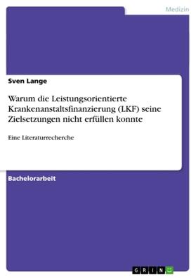 Lange |  Warum die Leistungsorientierte Krankenanstaltsfinanzierung (LKF) seine Zielsetzungen nicht erfüllen konnte | Buch |  Sack Fachmedien