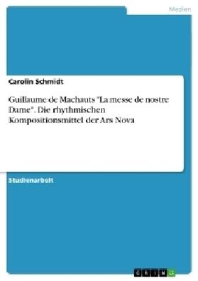 Schmidt |  Guillaume de Machauts "La messe de nostre Dame". Die rhythmischen Kompositionsmittel der Ars Nova | Buch |  Sack Fachmedien