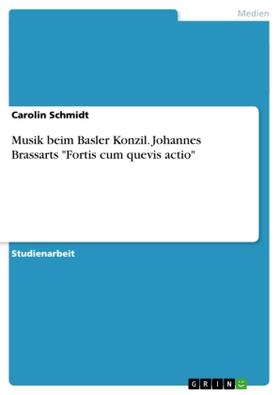 Schmidt | Musik beim Basler Konzil. Johannes Brassarts "Fortis cum quevis actio" | Buch | 978-3-656-66974-6 | sack.de