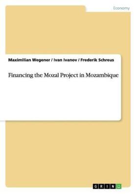 Wegener / Schreus / Ivanov |  Financing the Mozal Project in Mozambique | Buch |  Sack Fachmedien