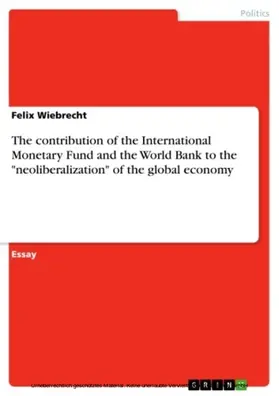 Wiebrecht | The contribution of the International Monetary Fund and the World Bank to the "neoliberalization" of the global economy | E-Book | sack.de