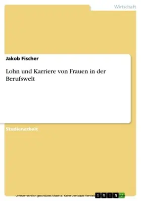 Fischer |  Lohn und Karriere von Frauen in der Berufswelt | eBook | Sack Fachmedien