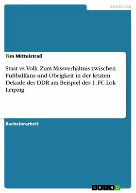 Mittelstraß |  Staat vs. Volk. Zum Missverhältnis zwischen Fußballfans und Obrigkeit in der letzten Dekade der DDR am Beispiel des 1. FC Lok Leipzig | eBook | Sack Fachmedien