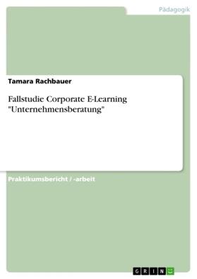 Rachbauer |  Fallstudie Corporate E-Learning "Unternehmensberatung" | Buch |  Sack Fachmedien