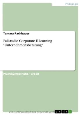 Rachbauer |  Fallstudie Corporate E-Learning "Unternehmensberatung" | eBook | Sack Fachmedien