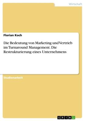 Koch |  Die Bedeutung von Marketing und Vertrieb im Turnaround Management. Die Restrukturierung eines Unternehmens | Buch |  Sack Fachmedien
