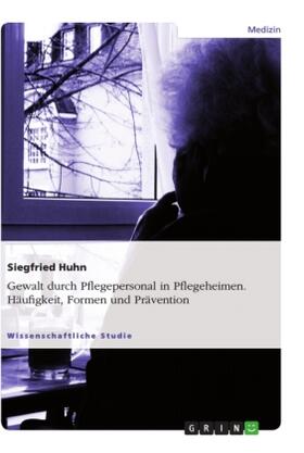 Huhn |  Gewalt durch Pflegepersonal in Pflegeheimen. Häufigkeit, Formen und Prävention | Buch |  Sack Fachmedien