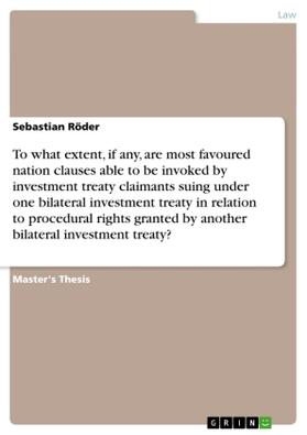 Röder |  To what extent, if any, are most favoured nation clauses able to be invoked by investment treaty claimants suing under one bilateral investment treaty in relation to procedural rights granted by another bilateral investment treaty? | Buch |  Sack Fachmedien