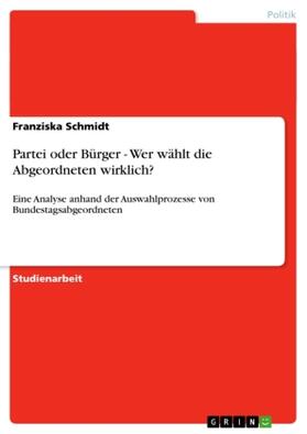 Schmidt |  Partei oder Bürger - Wer wählt die Abgeordneten wirklich? | Buch |  Sack Fachmedien