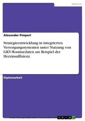 Pimperl |  Strategieentwicklung in integrierten Versorgungssystemen unter Nutzung von GKV-Routinedaten am Beispiel der Herzinsuffizienz | eBook | Sack Fachmedien