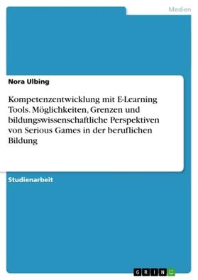 Ulbing |  Kompetenzentwicklung mit E-Learning Tools. Möglichkeiten, Grenzen und bildungswissenschaftliche Perspektiven von Serious Games in der beruflichen Bildung | Buch |  Sack Fachmedien