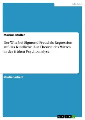 Müller |  Der Witz bei Sigmund Freud als Regression auf das Kindliche. Zur Theorie des Witzes in der frühen Psychoanalyse | Buch |  Sack Fachmedien