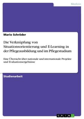 Schröder |  Die Verknüpfung von Situationsorientierung und E-Learning in der Pflegeausbildung und im Pflegestudium | Buch |  Sack Fachmedien