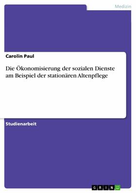 Paul |  Die Ökonomisierung der sozialen Dienste am Beispiel der stationären Altenpflege | eBook | Sack Fachmedien