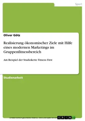 Götz |  Realisierung ökonomischer Ziele mit Hilfe eines modernen Marketings im Gruppenfitnessbereich | eBook | Sack Fachmedien