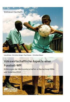 Bitzer / Geiger / Rosen |  Volkswirtschaftliche Aspekte einer Fußball-WM. Erfahrungen der Weltmeisterschaften in Deutschland 2006 und Südafrika 2010 | eBook | Sack Fachmedien