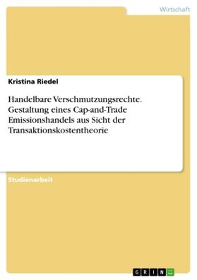 Riedel |  Handelbare Verschmutzungsrechte. Gestaltung eines Cap-and-Trade Emissionshandels aus Sicht der Transaktionskostentheorie | Buch |  Sack Fachmedien