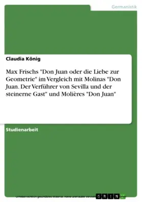 König |  Max Frischs "Don Juan oder die Liebe zur Geometrie" im Vergleich mit Molinas "Don Juan. Der Verführer von Sevilla und der steinerne Gast" und Molières "Don Juan" | eBook | Sack Fachmedien