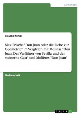 König |  Max Frischs "Don Juan oder die Liebe zur Geometrie" im Vergleich mit Molinas "Don Juan. Der Verführer von Sevilla und der steinerne Gast" und Molières "Don Juan" | Buch |  Sack Fachmedien