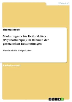 Bode |  Marketingmix für  Heilpraktiker (Psychotherapie) im Rahmen der gesetzlichen Bestimmungen | Buch |  Sack Fachmedien
