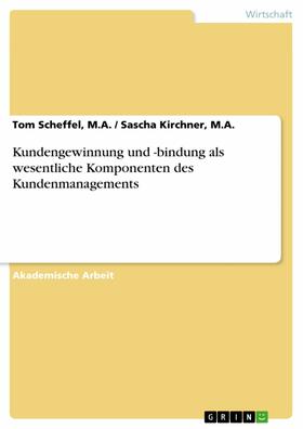Scheffel / M.A. |  Kundengewinnung und -bindung als wesentliche Komponenten des Kundenmanagements | eBook | Sack Fachmedien