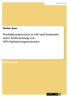 Auer |  Produktionsprozesse in SAP und Semiramis unter Einbeziehung von APS-Optimierungssystemen | Buch |  Sack Fachmedien