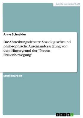 Schneider |  Die Abtreibungsdebatte. Soziologische und philosophische Auseinandersetzung vor dem Hintergrund der "Neuen Frauenbewegung" | Buch |  Sack Fachmedien